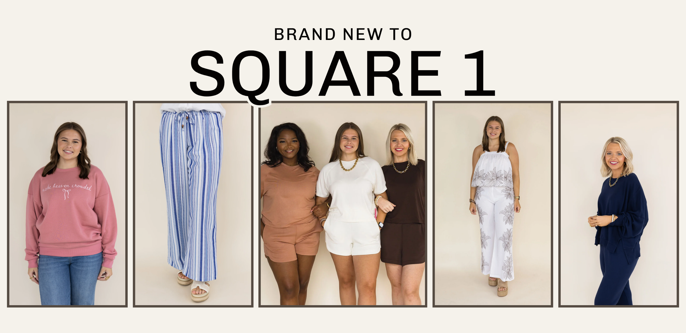 A promotional collage with the text 'BRAND NEW TO SQUARE 1' above five vertical panels showing different women modeling outfits in a studio setting | Square 1 Boutique | Brent, AL